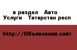  в раздел : Авто » Услуги . Татарстан респ.